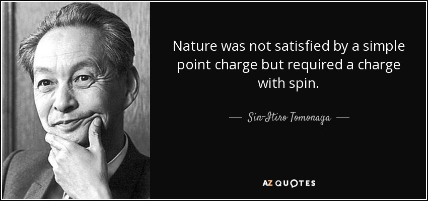 Nature was not satisfied by a simple point charge but required a charge with spin. - Sin-Itiro Tomonaga