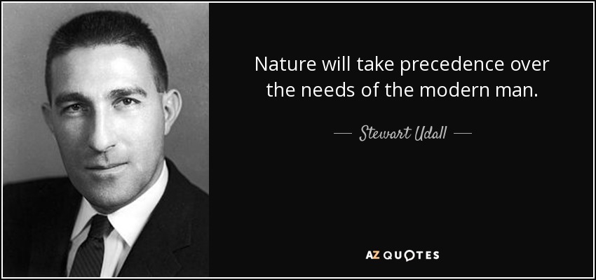 Nature will take precedence over the needs of the modern man. - Stewart Udall