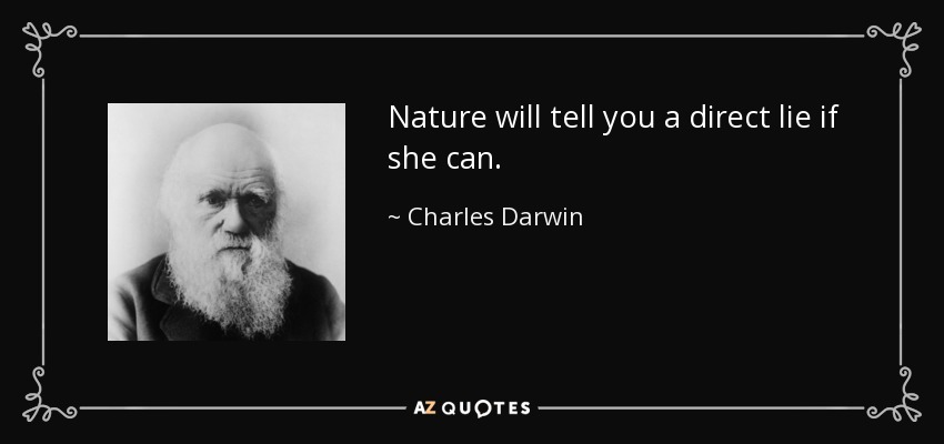 Nature will tell you a direct lie if she can. - Charles Darwin