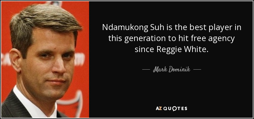 Ndamukong Suh is the best player in this generation to hit free agency since Reggie White. - Mark Dominik