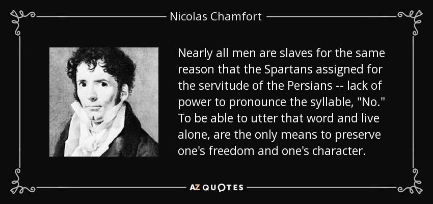 Nearly all men are slaves for the same reason that the Spartans assigned for the servitude of the Persians -- lack of power to pronounce the syllable, 
