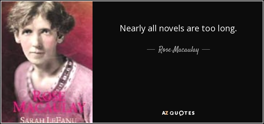 Nearly all novels are too long. - Rose Macaulay