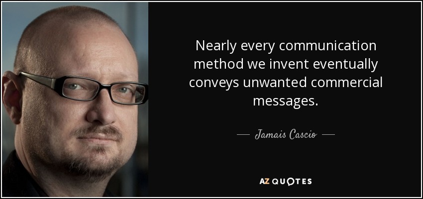 Nearly every communication method we invent eventually conveys unwanted commercial messages. - Jamais Cascio