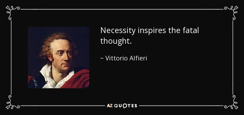 Necessity inspires the fatal thought. - Vittorio Alfieri