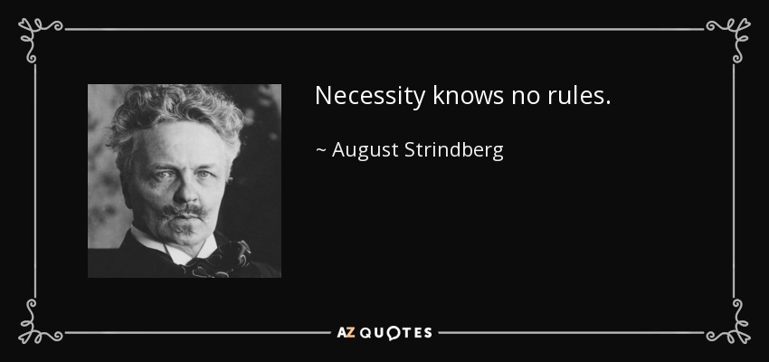 Necessity knows no rules. - August Strindberg