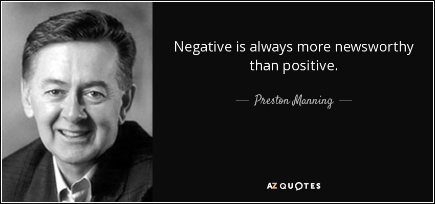 Negative is always more newsworthy than positive. - Preston Manning