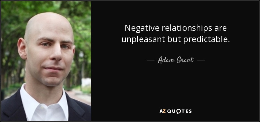 Negative relationships are unpleasant but predictable. - Adam Grant