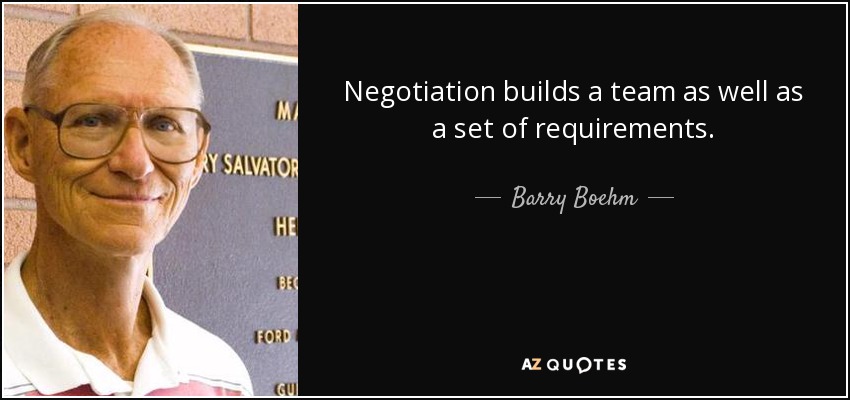 Negotiation builds a team as well as a set of requirements. - Barry Boehm