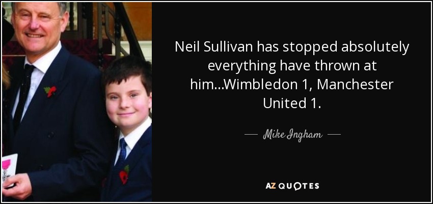 Neil Sullivan has stopped absolutely everything have thrown at him...Wimbledon 1, Manchester United 1. - Mike Ingham