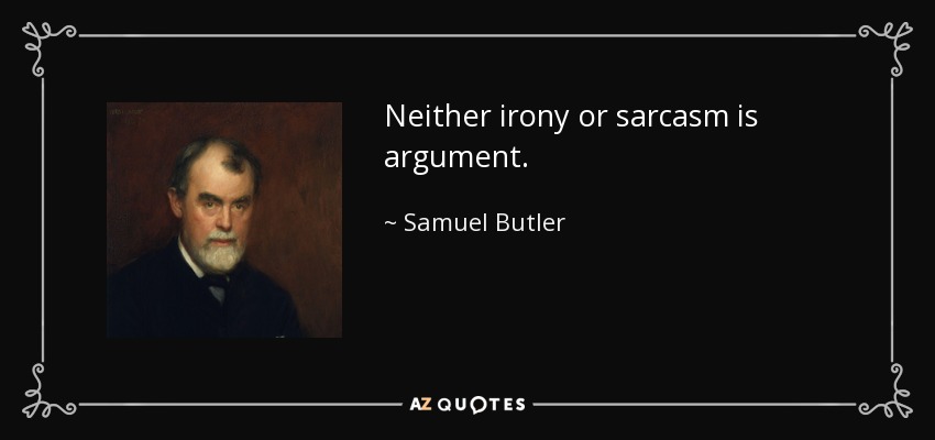 Neither irony or sarcasm is argument. - Samuel Butler
