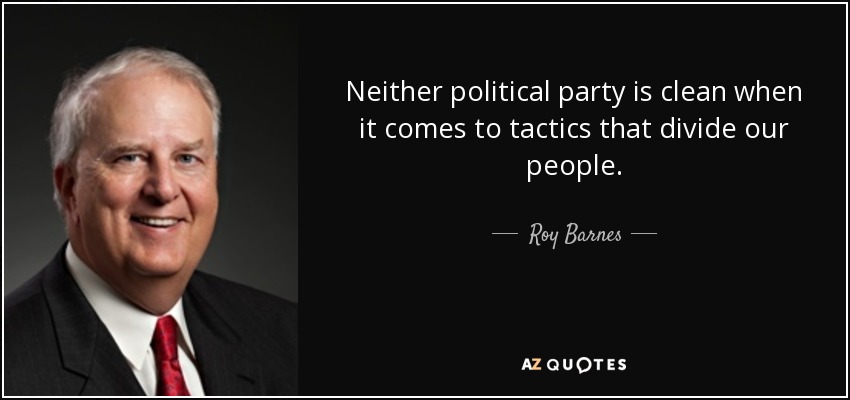 Neither political party is clean when it comes to tactics that divide our people. - Roy Barnes