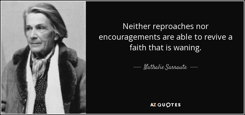Neither reproaches nor encouragements are able to revive a faith that is waning. - Nathalie Sarraute
