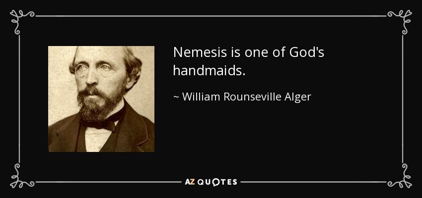 Nemesis is one of God's handmaids. - William Rounseville Alger