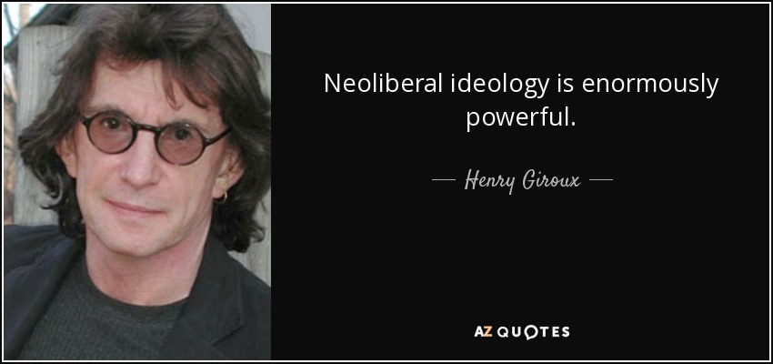Neoliberal ideology is enormously powerful. - Henry Giroux
