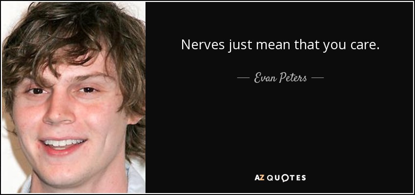 Nerves just mean that you care. - Evan Peters