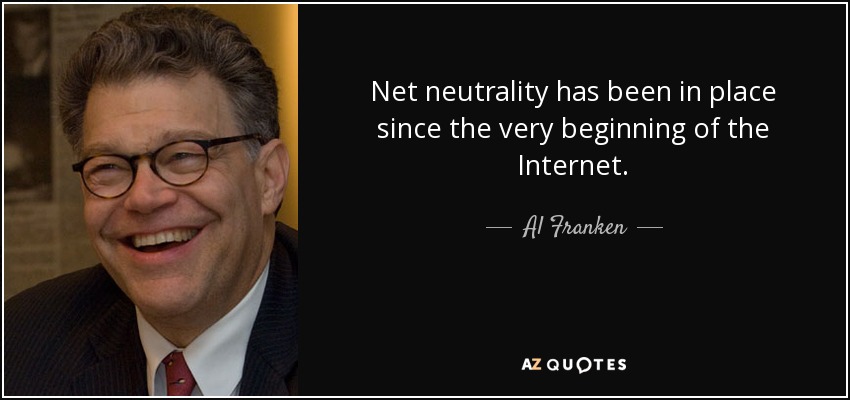 Net neutrality has been in place since the very beginning of the Internet. - Al Franken