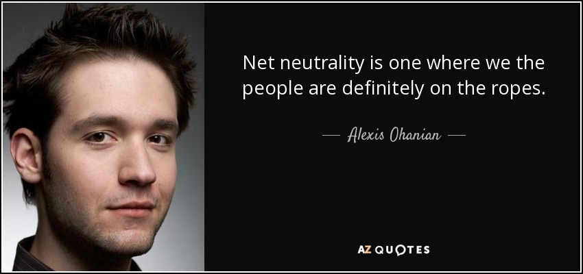 Net neutrality is one where we the people are definitely on the ropes. - Alexis Ohanian