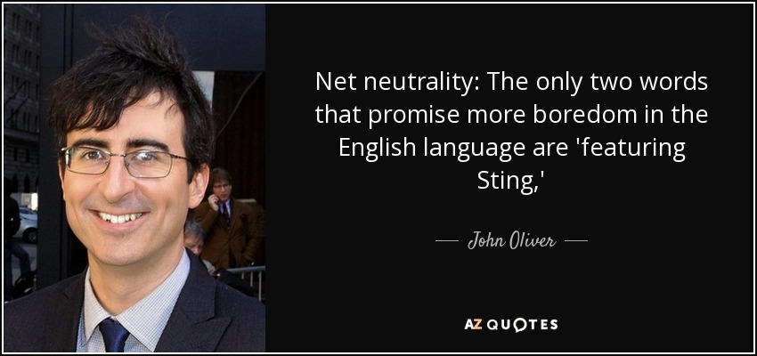 Net neutrality: The only two words that promise more boredom in the English language are 'featuring Sting,' - John Oliver