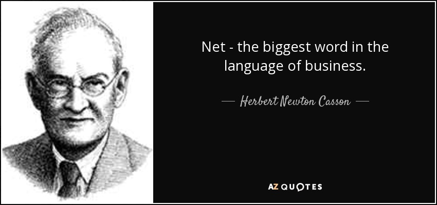 Net - the biggest word in the language of business. - Herbert Newton Casson