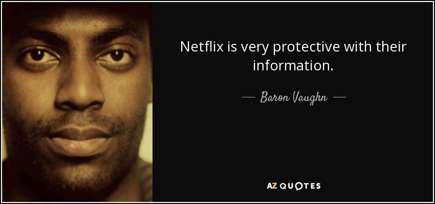 Netflix is very protective with their information . - Baron Vaughn