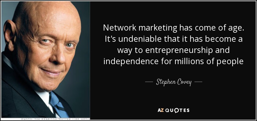 Network marketing has come of age. It's undeniable that it has become a way to entrepreneurship and independence for millions of people - Stephen Covey