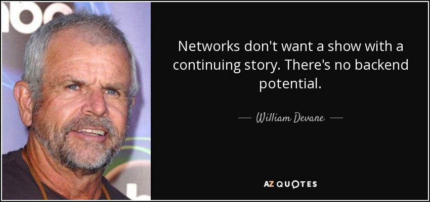 Networks don't want a show with a continuing story. There's no backend potential. - William Devane