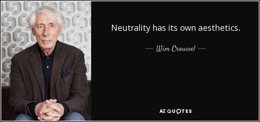 Neutrality has its own aesthetics. - Wim Crouwel
