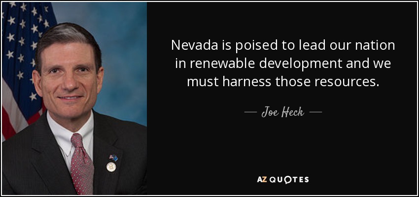 Nevada is poised to lead our nation in renewable development and we must harness those resources. - Joe Heck