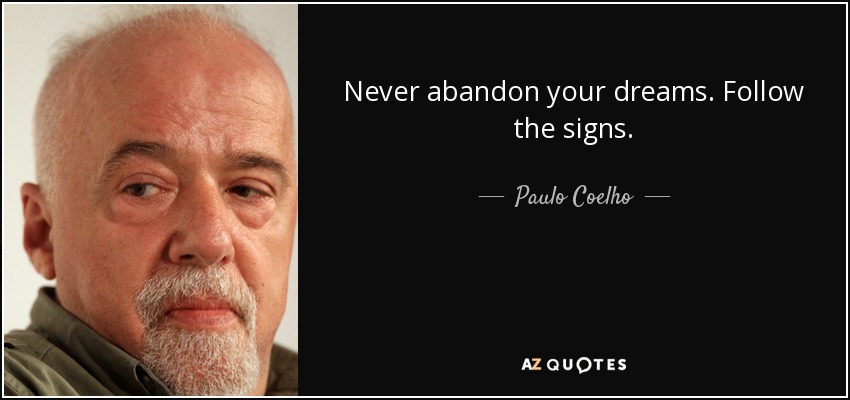 Never abandon your dreams. Follow the signs. - Paulo Coelho