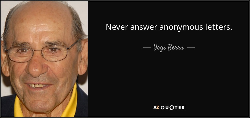 Never answer anonymous letters. - Yogi Berra
