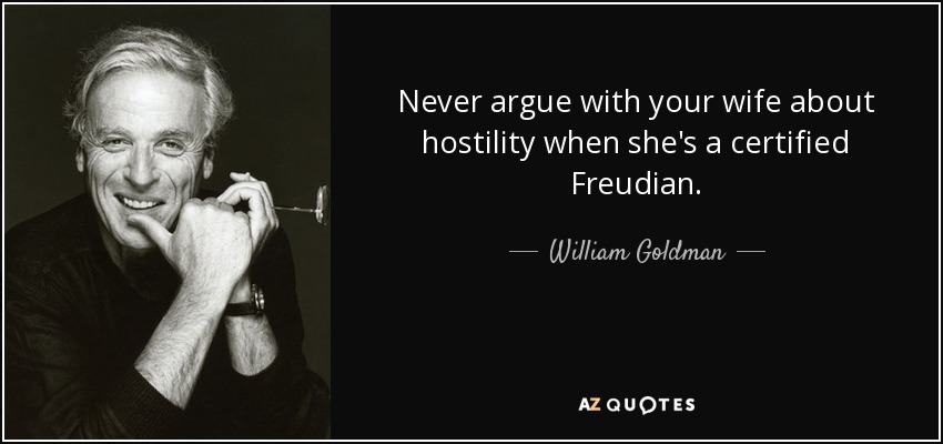 Never argue with your wife about hostility when she's a certified Freudian. - William Goldman