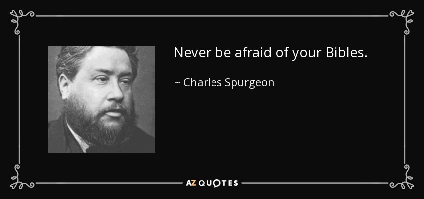 Never be afraid of your Bibles. - Charles Spurgeon