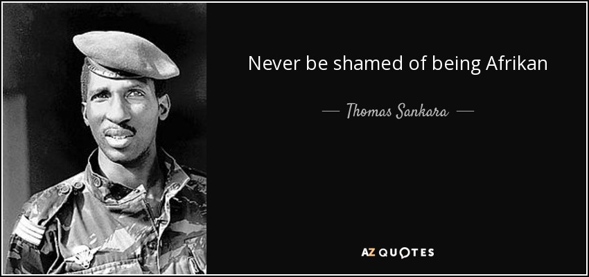 Never be shamed of being Afrikan - Thomas Sankara