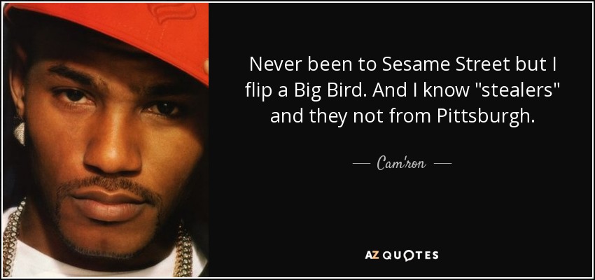 Never been to Sesame Street but I flip a Big Bird. And I know 