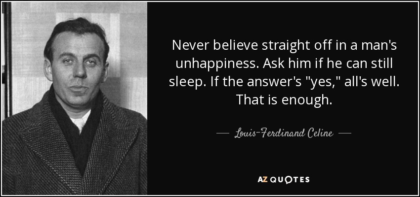 Never believe straight off in a man's unhappiness. Ask him if he can still sleep. If the answer's 