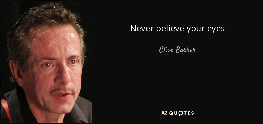 Never believe your eyes - Clive Barker