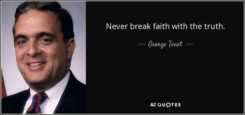 Never break faith with the truth. - George Tenet