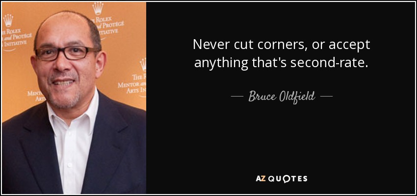 Never cut corners, or accept anything that's second-rate. - Bruce Oldfield