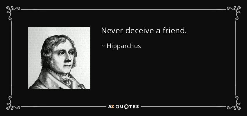 Never deceive a friend. - Hipparchus