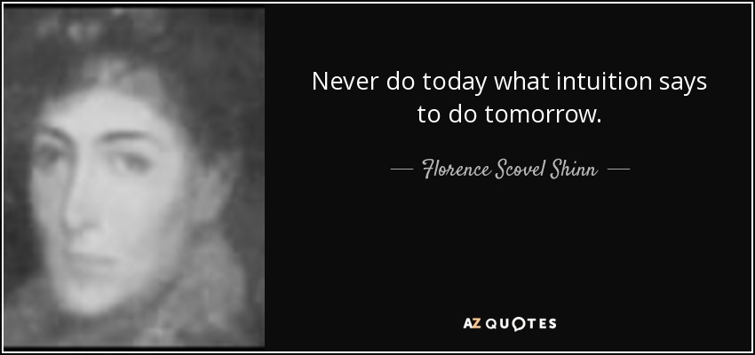 Never do today what intuition says to do tomorrow. - Florence Scovel Shinn
