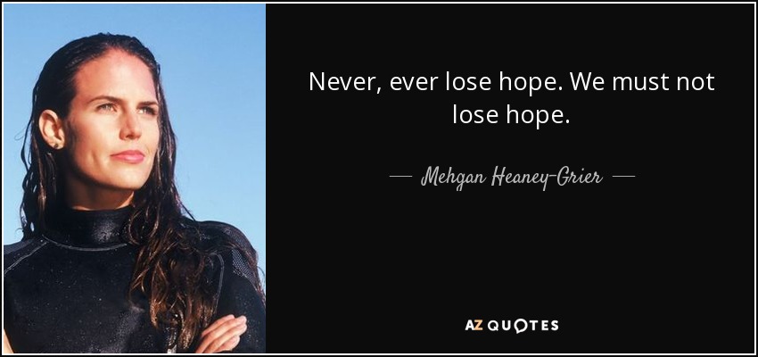 Never, ever lose hope. We must not lose hope. - Mehgan Heaney-Grier