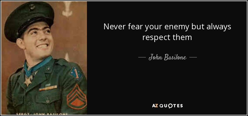 quote-never-fear-your-enemy-but-always-respect-them-john-basilone-75-40-56.jpg