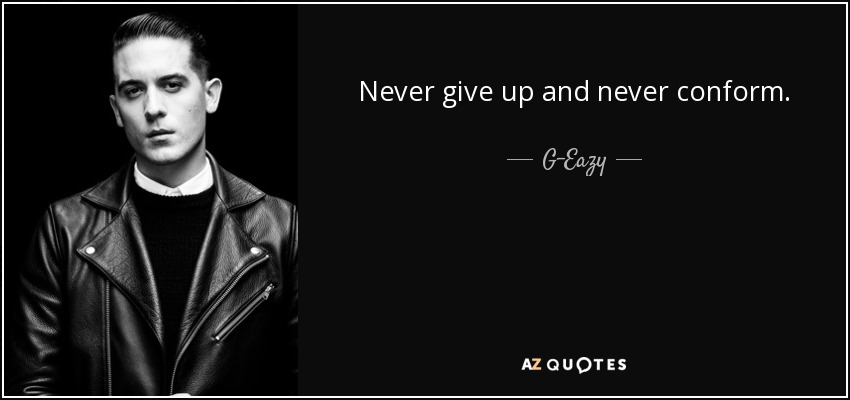 Never give up and never conform. - G-Eazy