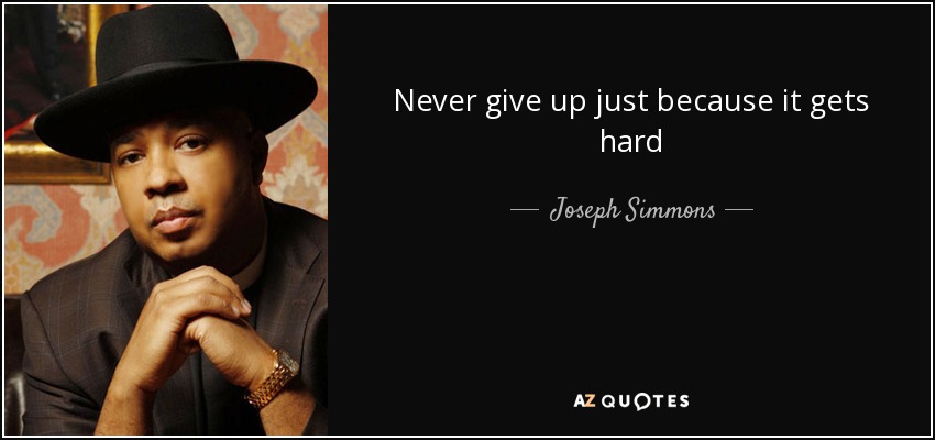 Never give up just because it gets hard - Joseph Simmons