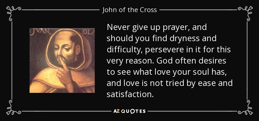 quote never give up prayer and should you find dryness and difficulty persevere in it for john of the cross 133 40 36