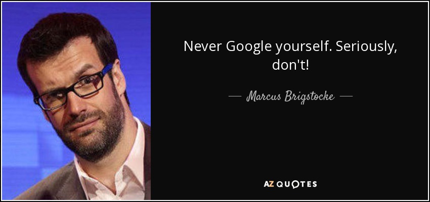 Never Google yourself. Seriously, don't! - Marcus Brigstocke