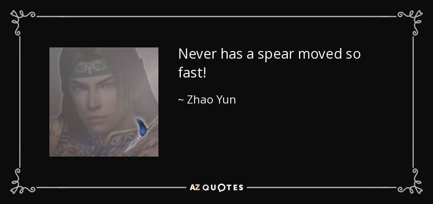 Never has a spear moved so fast! - Zhao Yun