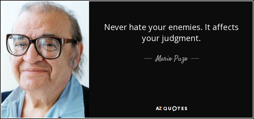 Never hate your enemies. It affects your judgment. - Mario Puzo