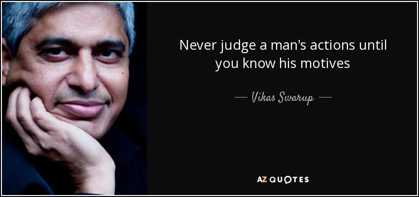 Never judge a man's actions until you know his motives - Vikas Swarup