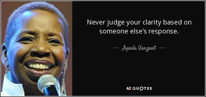 Never judge your clarity based on someone else's response. - Iyanla Vanzant